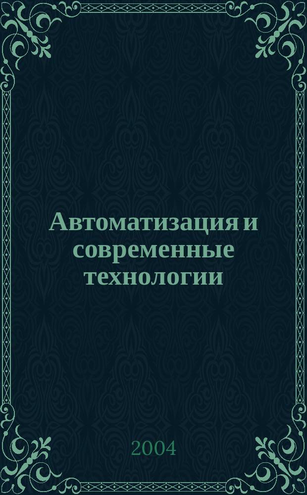 Автоматизация и современные технологии : Ежемес. межотрасл. науч.-техн. журн. Гос. ком. РСФСР по делам науки и высш. шк., Респ. исслед. науч.-консультатив. центра экспертизы при Госкомитете РСФСР по делам науки и высш. шк., Моск. гор. правл. Всесоюз. НТО радиотехники, электроники и связи им. А.С. Попова. 2004, № 7