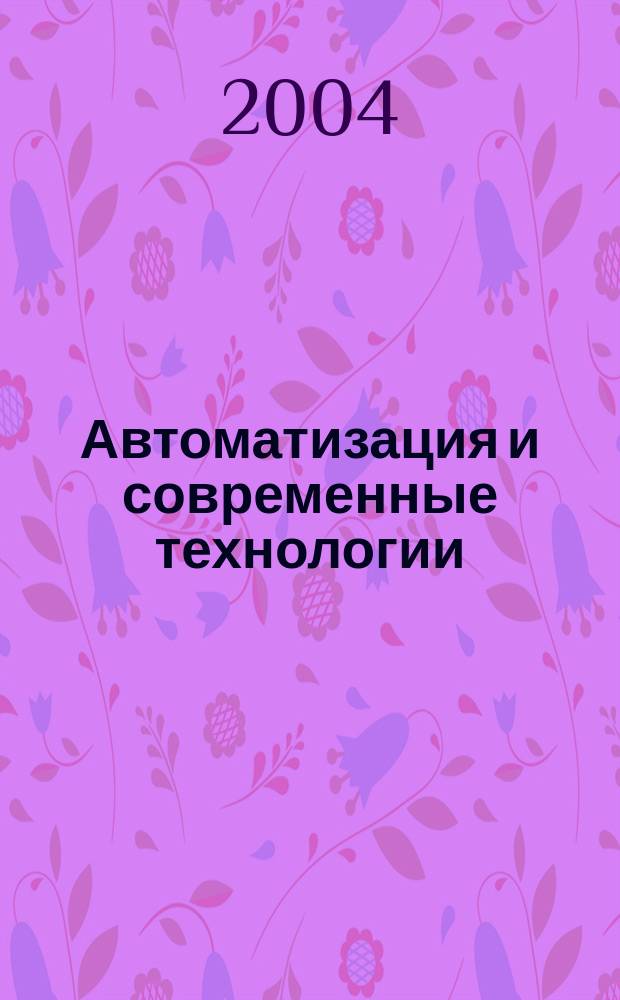 Автоматизация и современные технологии : Ежемес. межотрасл. науч.-техн. журн. Гос. ком. РСФСР по делам науки и высш. шк., Респ. исслед. науч.-консультатив. центра экспертизы при Госкомитете РСФСР по делам науки и высш. шк., Моск. гор. правл. Всесоюз. НТО радиотехники, электроники и связи им. А.С. Попова. 2004, № 11