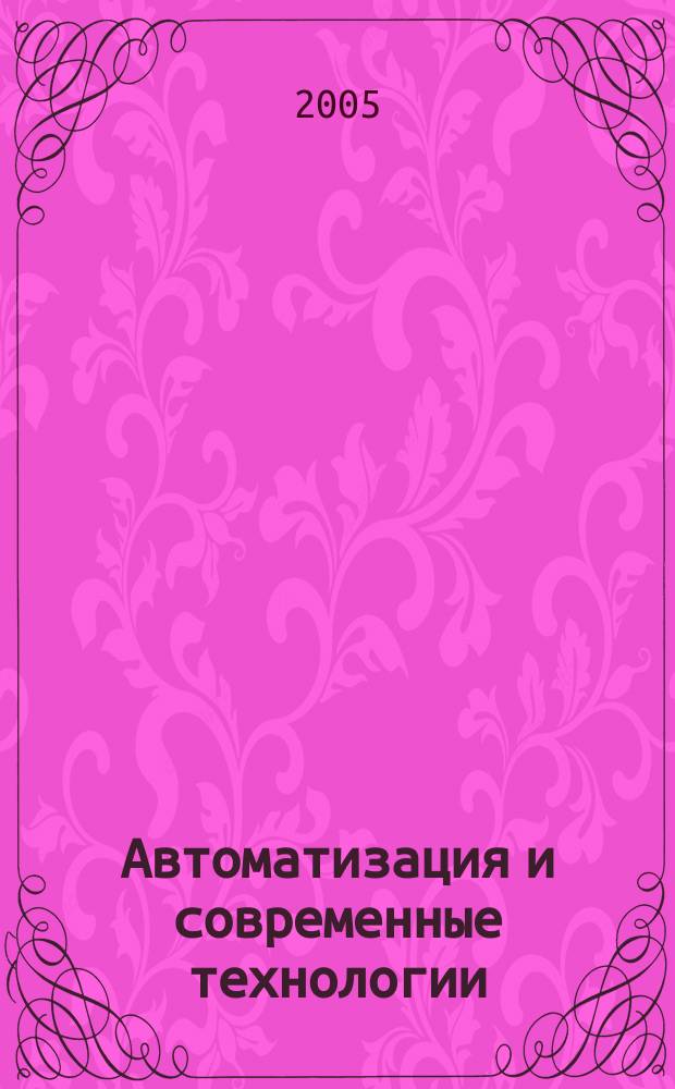 Автоматизация и современные технологии : Ежемес. межотрасл. науч.-техн. журн. Гос. ком. РСФСР по делам науки и высш. шк., Респ. исслед. науч.-консультатив. центра экспертизы при Госкомитете РСФСР по делам науки и высш. шк., Моск. гор. правл. Всесоюз. НТО радиотехники, электроники и связи им. А.С. Попова. 2005, № 10
