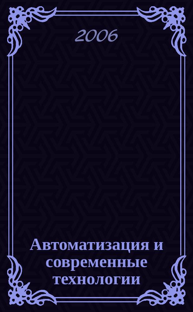 Автоматизация и современные технологии : Ежемес. межотрасл. науч.-техн. журн. Гос. ком. РСФСР по делам науки и высш. шк., Респ. исслед. науч.-консультатив. центра экспертизы при Госкомитете РСФСР по делам науки и высш. шк., Моск. гор. правл. Всесоюз. НТО радиотехники, электроники и связи им. А.С. Попова. 2006, № 2
