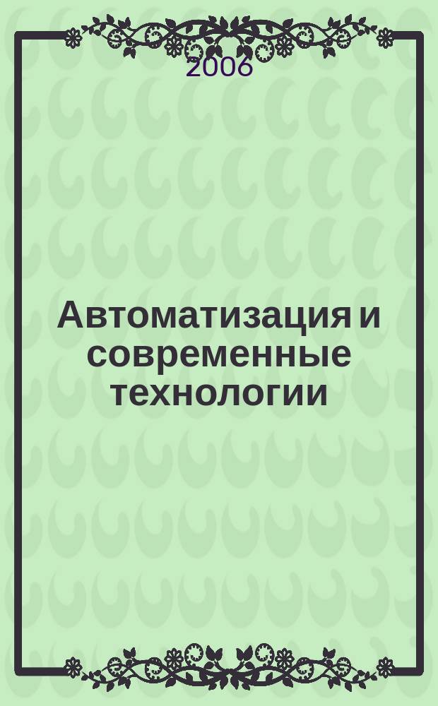 Автоматизация и современные технологии : Ежемес. межотрасл. науч.-техн. журн. Гос. ком. РСФСР по делам науки и высш. шк., Респ. исслед. науч.-консультатив. центра экспертизы при Госкомитете РСФСР по делам науки и высш. шк., Моск. гор. правл. Всесоюз. НТО радиотехники, электроники и связи им. А.С. Попова. 2006, № 10