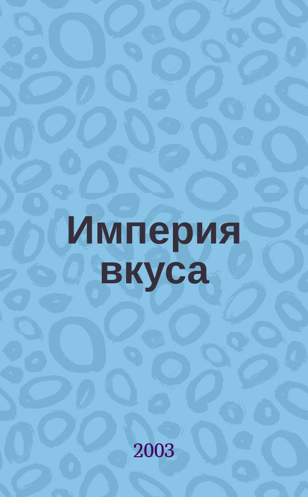 Империя вкуса : специализированный журнал о напитках и ресторанном бизнесе ежемесячное периодическое издание. 2003, № 10 (43)