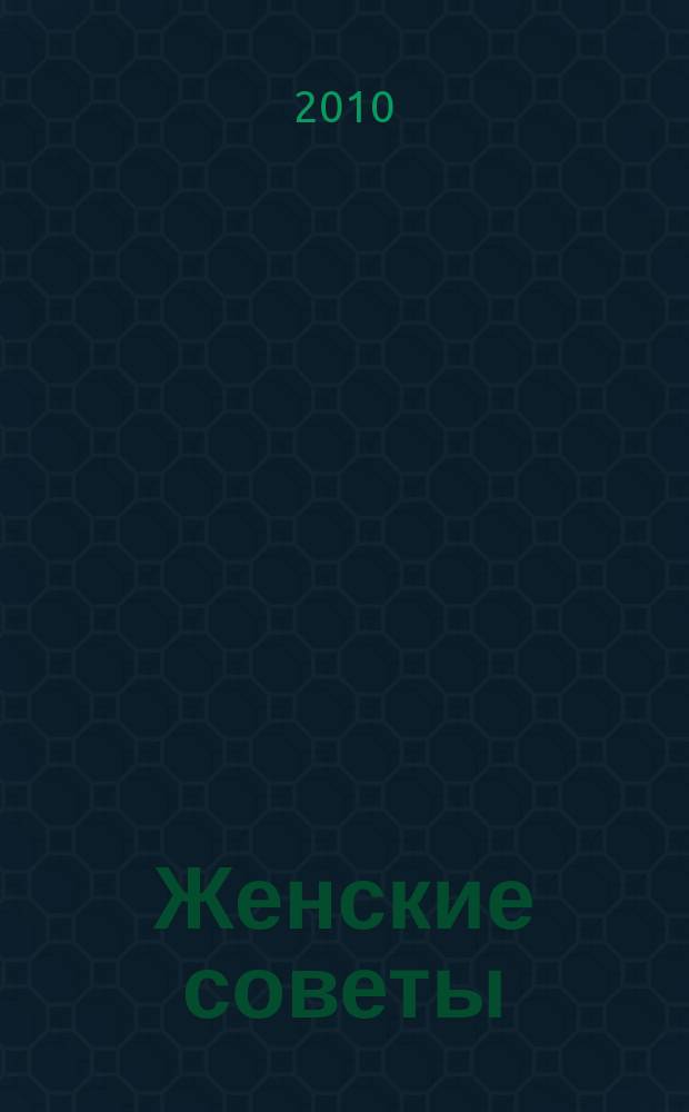 Женские советы : просто. Полезно. Практично. 2010, № 6