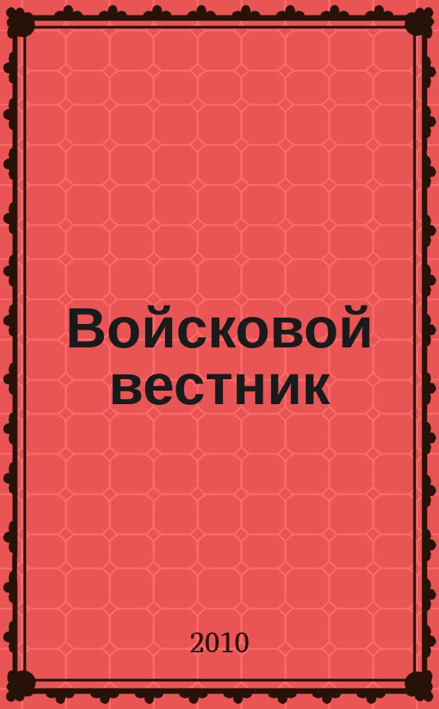 Войсковой вестник : Прил. к воен.-публицист. и лит.-худож. журн. "На боевом посту" внутр. войск МВД России. 2010, № 4