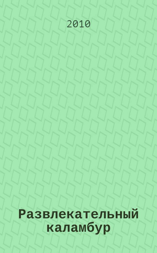 Развлекательный каламбур : журн. для веселых и прикольных. 2010, № 21 (247)