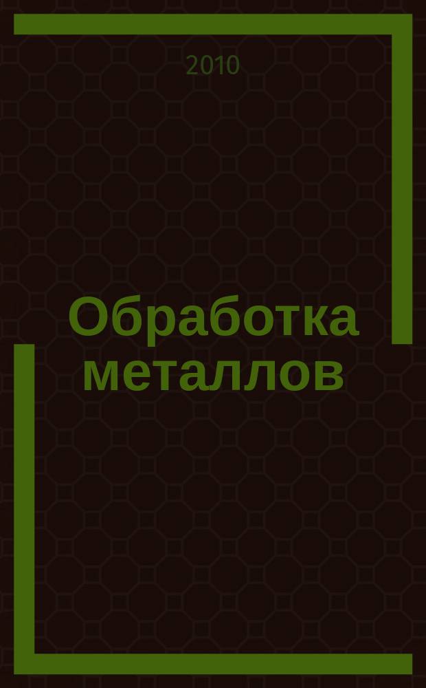 Обработка металлов : Технология. Оборуд. Инструменты Науч.-техн. и произв. журн. 2010, № 3 (48)