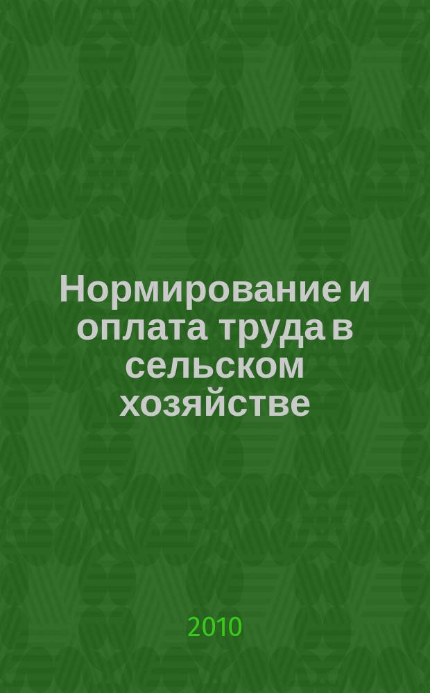 Нормирование и оплата труда в сельском хозяйстве : Ежемес. науч.-практ. журн. 2010, № 10
