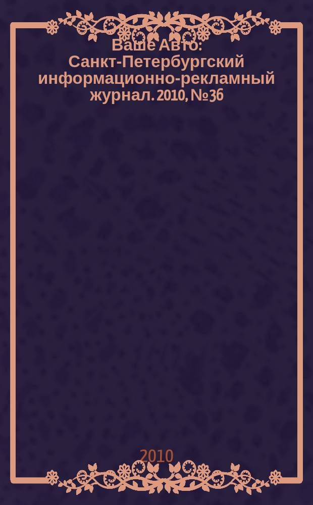 Ваше Авто : Санкт-Петербургский информационно-рекламный журнал. 2010, № 36 (264)