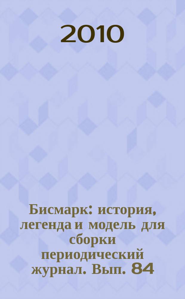 Бисмарк : история, легенда и модель для сборки периодический журнал. Вып. 84