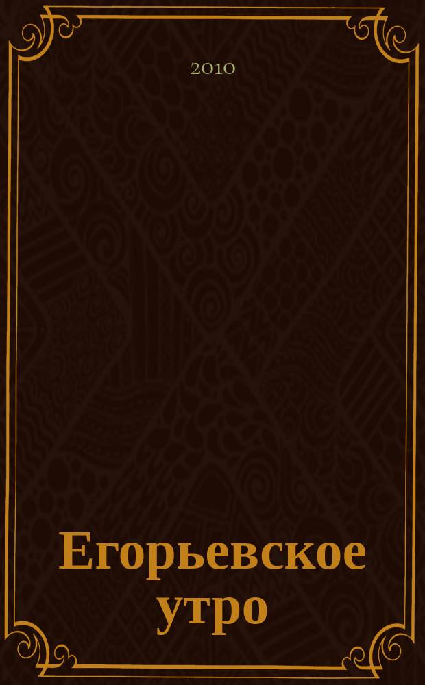 Егорьевское утро : Еженед. илл. худож.-лит., обществ., попул.-науч. и юмористич. журн. 2010, № 39 (638)