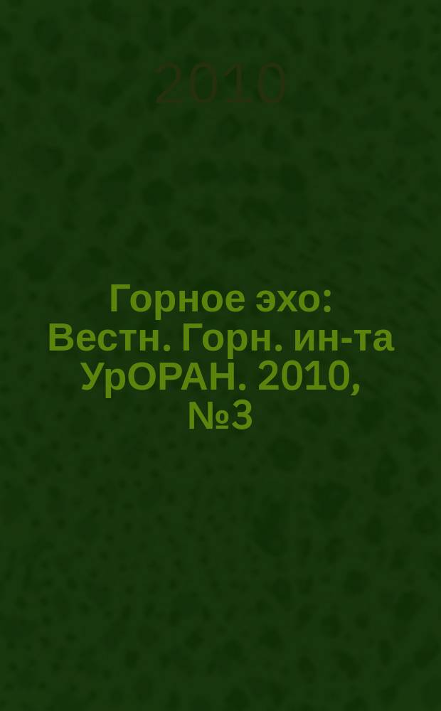 Горное эхо : Вестн. Горн. ин-та УрОРАН. 2010, № 3 (41)