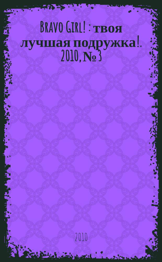 Bravo Girl ! : твоя лучшая подружка !. 2010, № 3