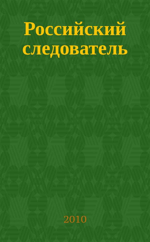 Российский следователь : Практ. и информ. изд. 2010, № 18