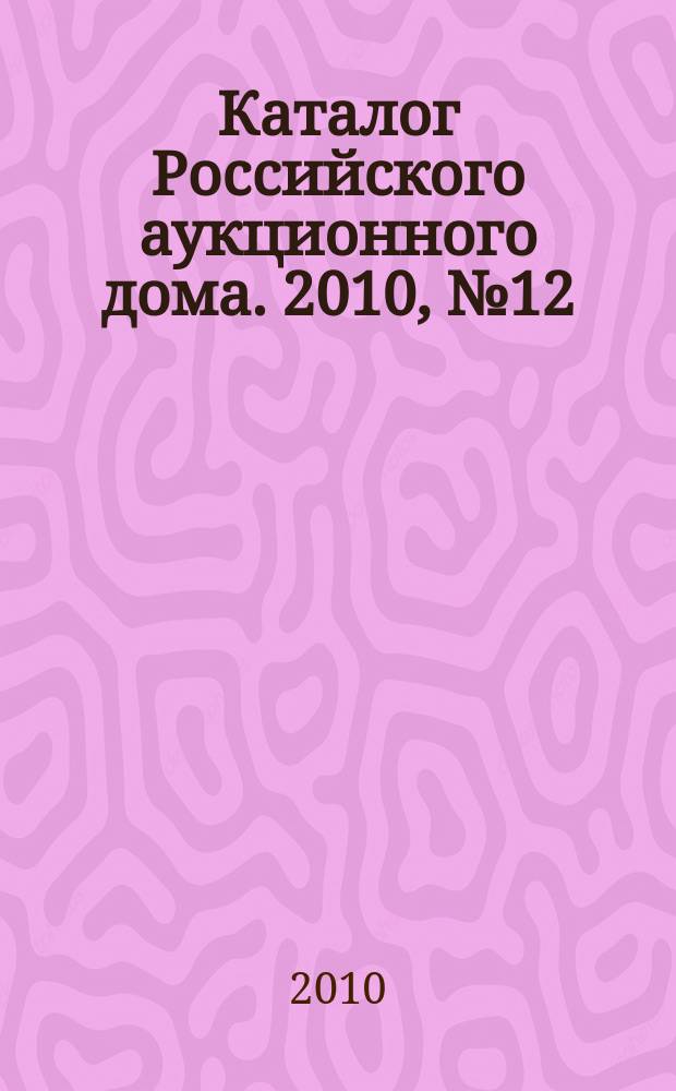 Каталог Российского аукционного дома. 2010, № 12 (15)