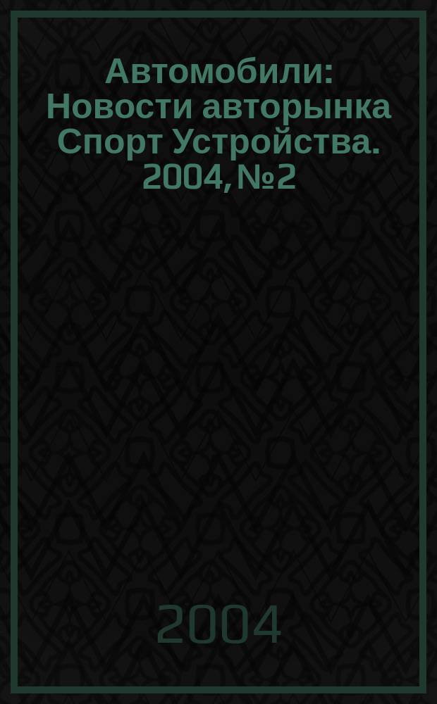 Автомобили : Новости авторынка Спорт Устройства. 2004, № 2