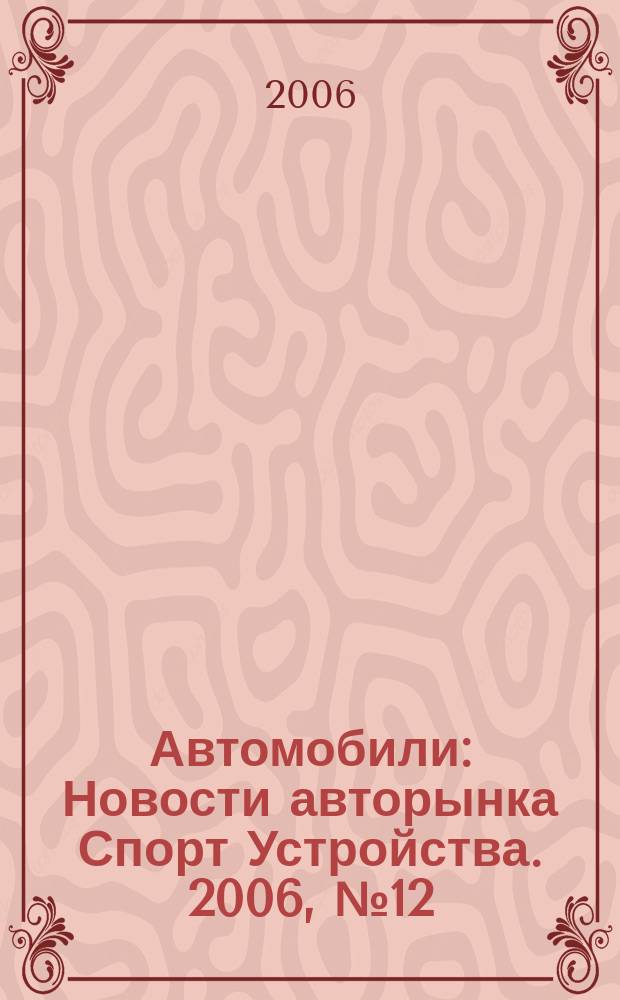 Автомобили : Новости авторынка Спорт Устройства. 2006, № 12