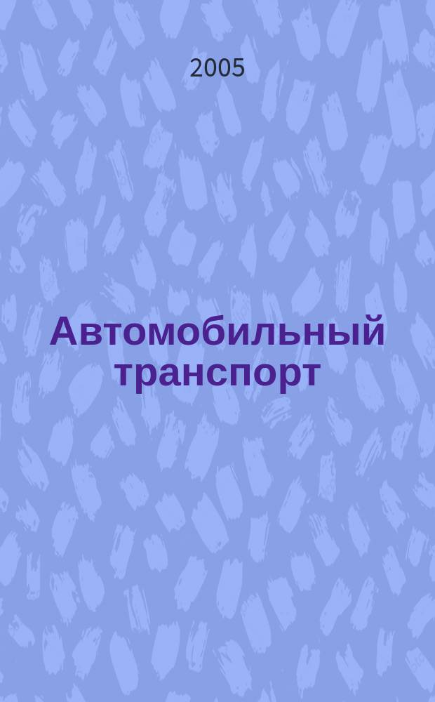 Автомобильный транспорт : Ежемес. науч.-производ. журн. Орган М-ва путей сообщ. СССР. 2005, № 1