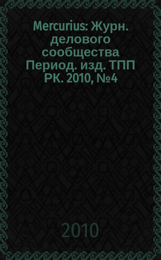 Mercurius : Журн. делового сообщества Период. изд. ТПП РК. 2010, № 4 (86)