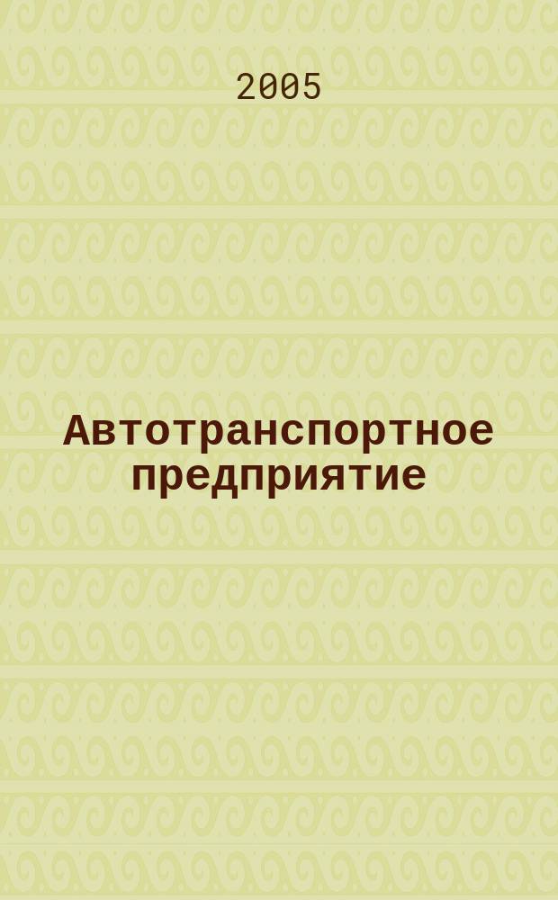 Автотранспортное предприятие : АТП Отрасл. ежемес. науч-произв. журн. для работников автотранспорта. 2005, 2