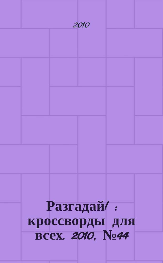 Разгадай ! : кроссворды для всех. 2010, № 44