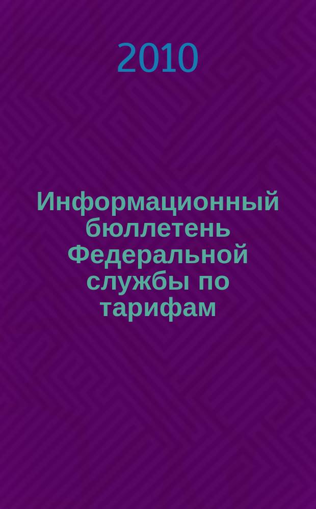 Информационный бюллетень Федеральной службы по тарифам : Офиц. изд. Федерал. службы по тарифам. 2010, № 37 (411)