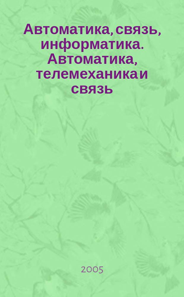 Автоматика, связь, информатика. Автоматика, телемеханика и связь : Науч.-попул. произв.-техн. журн. Орган М-ва путей сообщ. Рос. Федерации. 2005, № 3