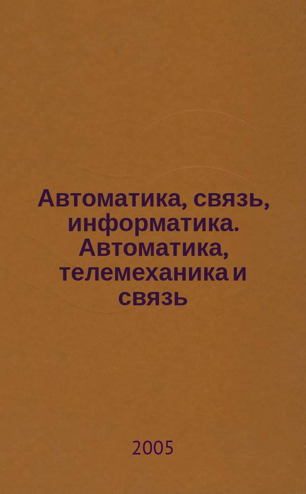 Автоматика, связь, информатика. Автоматика, телемеханика и связь : Науч.-попул. произв.-техн. журн. Орган М-ва путей сообщ. Рос. Федерации. 2005, № 7