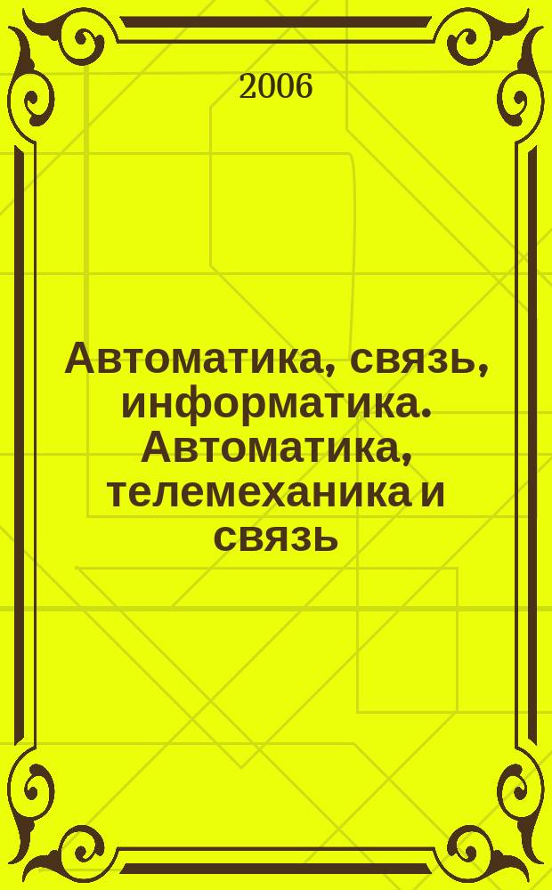 Автоматика, связь, информатика. Автоматика, телемеханика и связь : Науч.-попул. произв.-техн. журн. Орган М-ва путей сообщ. Рос. Федерации. 2006, № 1