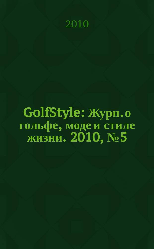 GolfStyle : Журн. о гольфе, моде и стиле жизни. 2010, № 5 (59)
