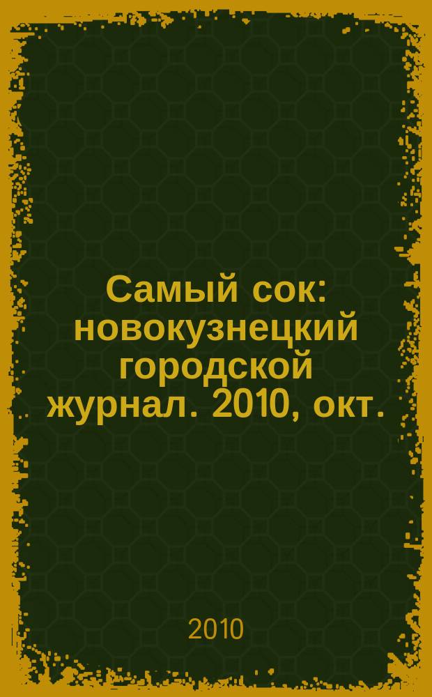 Самый сок : новокузнецкий городской журнал. 2010, окт.