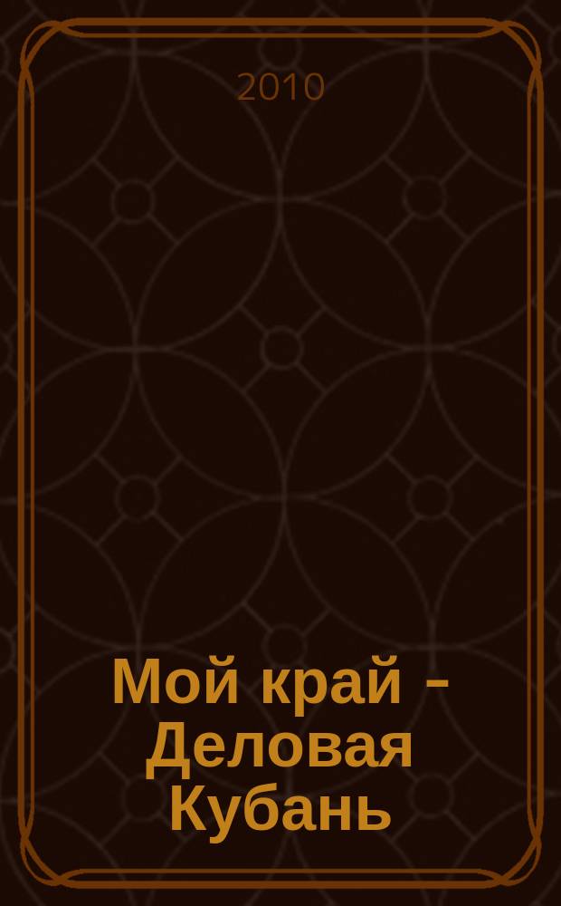 Мой край - Деловая Кубань : оперативный справочно-информационный журнал. 2010, № 3 (56)