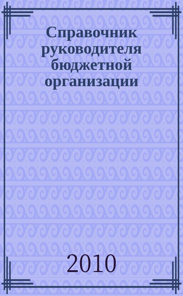 Справочник руководителя бюджетной организации : Ежемес. журн. 2010, № 11 (149)