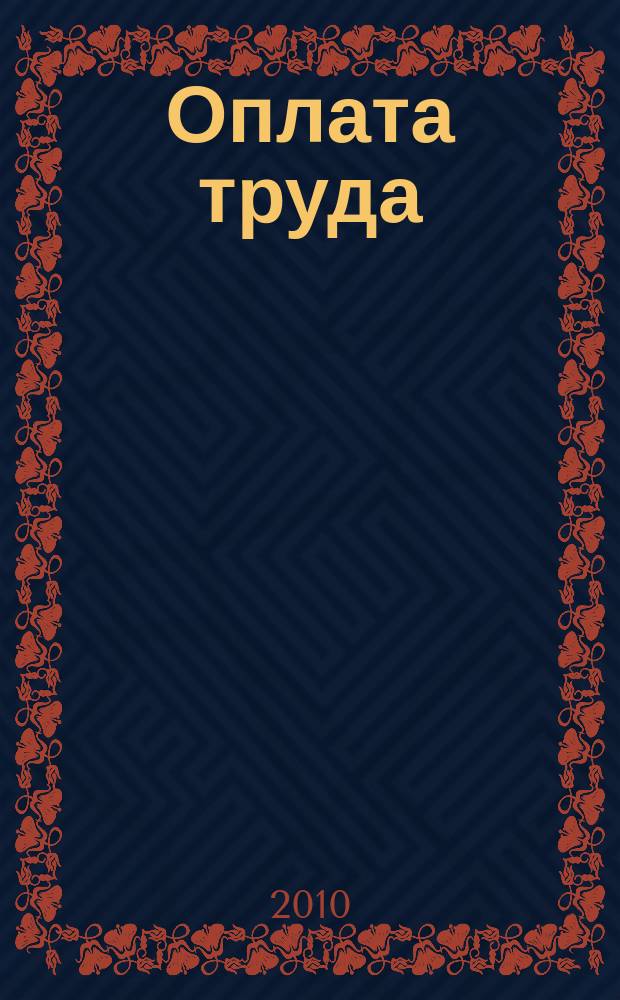 Оплата труда: акты и комментарии для бухгалтера : журнал приложение к журналу "Оплата труда: бухгалтерский учет и налогообложение". 2010, № 11