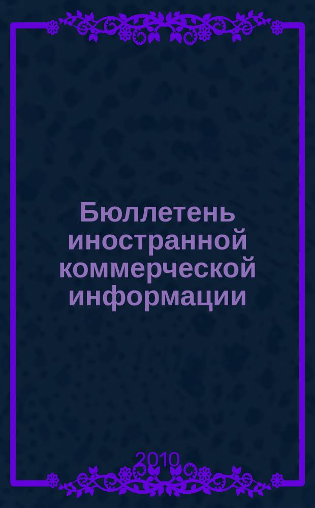 Бюллетень иностранной коммерческой информации : Издается Науч.-исслед. конъюнктурным ин-том М-ва внешней торговли СССР. 2010, № 122 (9669)