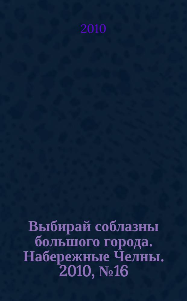 Выбирай соблазны большого города. Набережные Челны. 2010, № 16 (41)