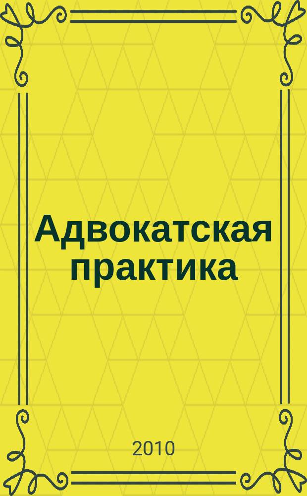 Адвокатская практика : Практ. и информ. изд. 2010, № 5