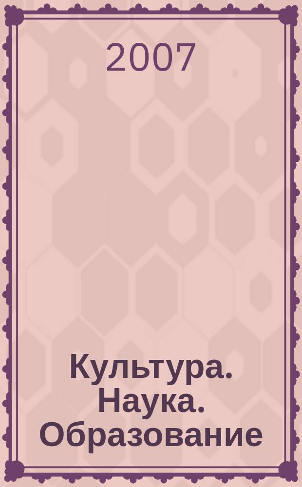 Культура. Наука. Образование : межрегиональный научный журнал. 2007, № 2 (3)
