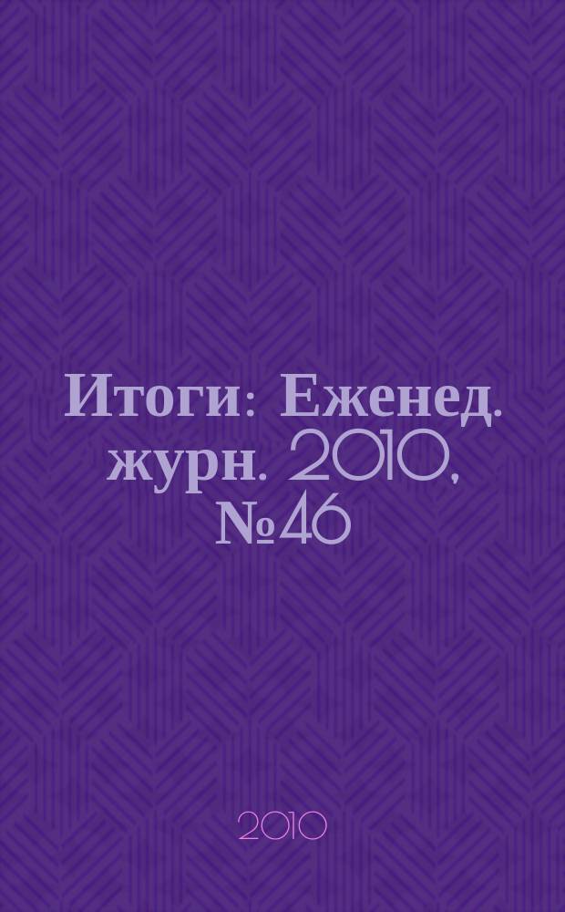 Итоги : Еженед. журн. 2010, № 46 (753)