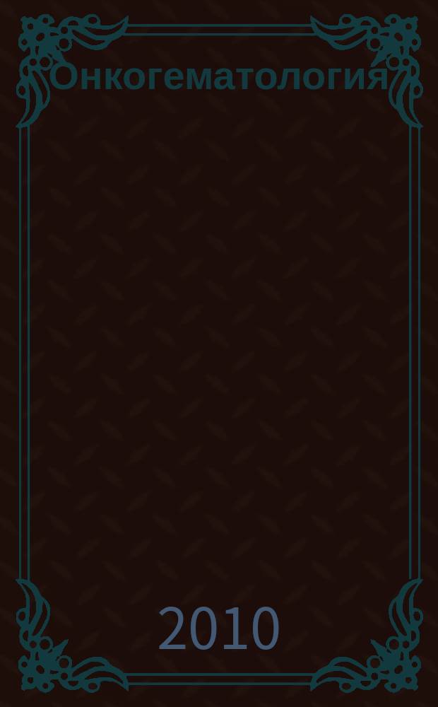 Онкогематология : научно-практический ежеквартальный рецензируемый журнал. 2010, 3