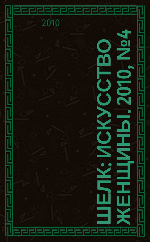 Шелк : искусство женщины. 2010, № 4 (7)