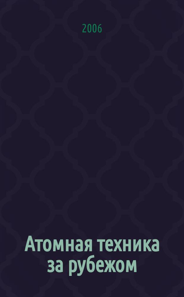 Атомная техника за рубежом : Ежемес. сб. переводных материалов. 2006, № 5