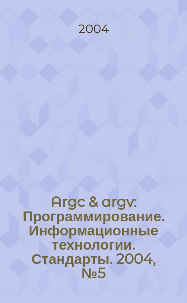 Argc & argv : Программирование. Информационные технологии. Стандарты. 2004, № 5 (56)