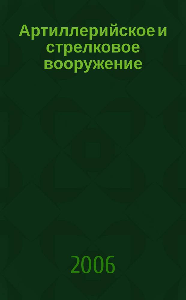 Артиллерийское и стрелковое вооружение : Междунар. науч.-техн. журн. 2006, № 4 (21)