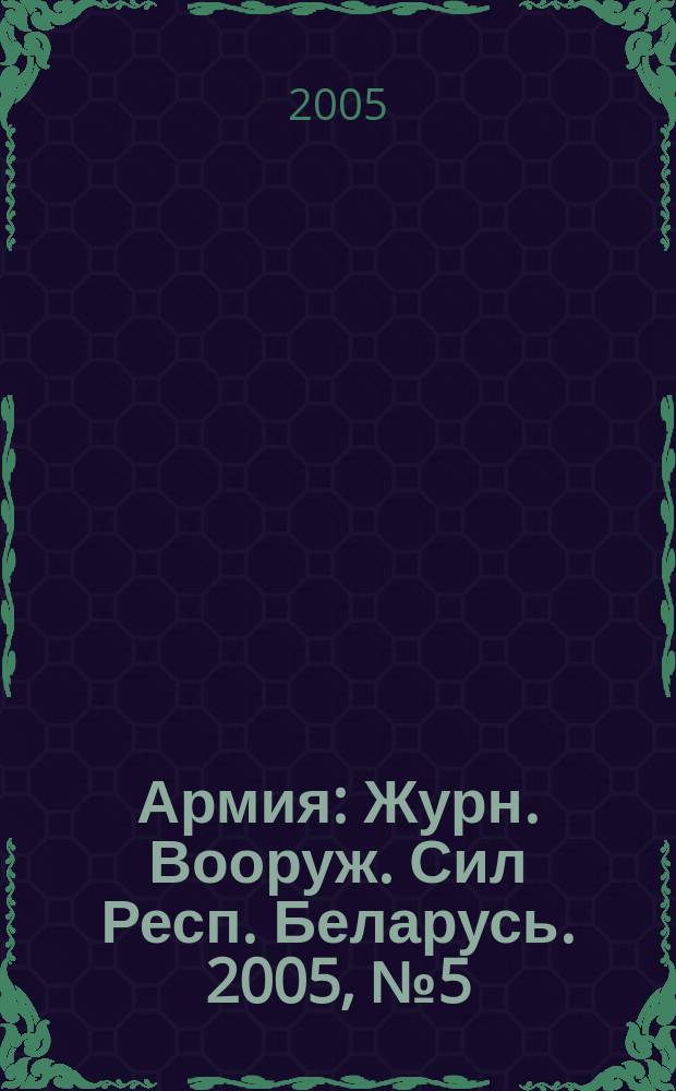 Армия : Журн. Вооруж. Сил Респ. Беларусь. 2005, № 5 (57)