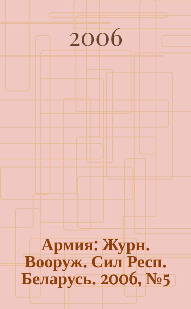 Армия : Журн. Вооруж. Сил Респ. Беларусь. 2006, № 5 (63)