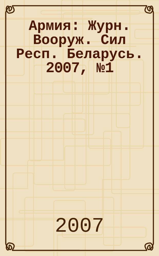 Армия : Журн. Вооруж. Сил Респ. Беларусь. 2007, № 1 (65)