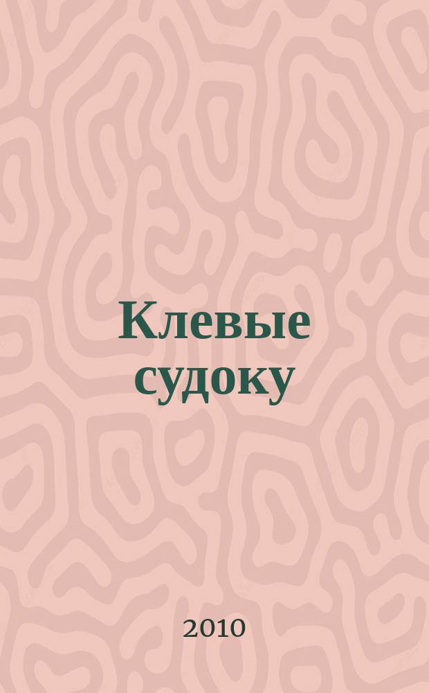 Клевые судоку : японская цифровая логическая игра более 100 заданий Приложение к журналу "Клевые сканворды". 2010, № 38 (146)