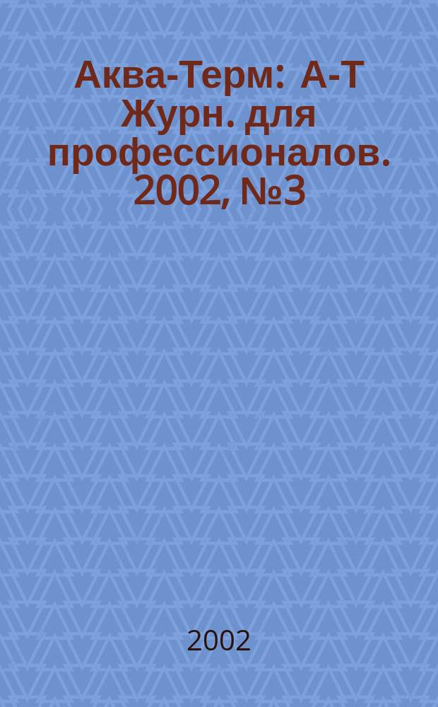 Аква-Терм : А-Т Журн. для профессионалов. 2002, № 3 (7)