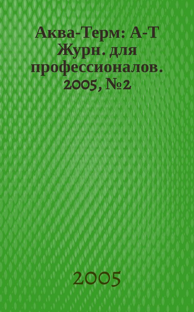 Аква-Терм : А-Т Журн. для профессионалов. 2005, № 2 (24)