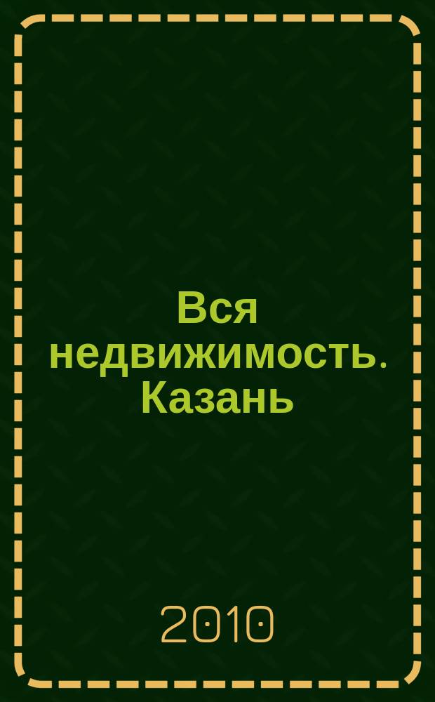 Вся недвижимость. Казань : рекламно-информационное издание. 2010, № 40 (268), ч. 2
